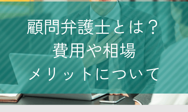 顧問弁護士とは？｜費用や相場・メリットについて