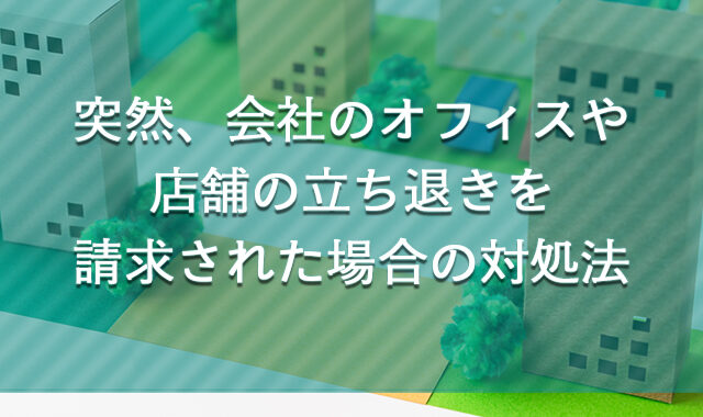 突然、会社のオフィスや店舗の立ち退きを請求された場合の対処法