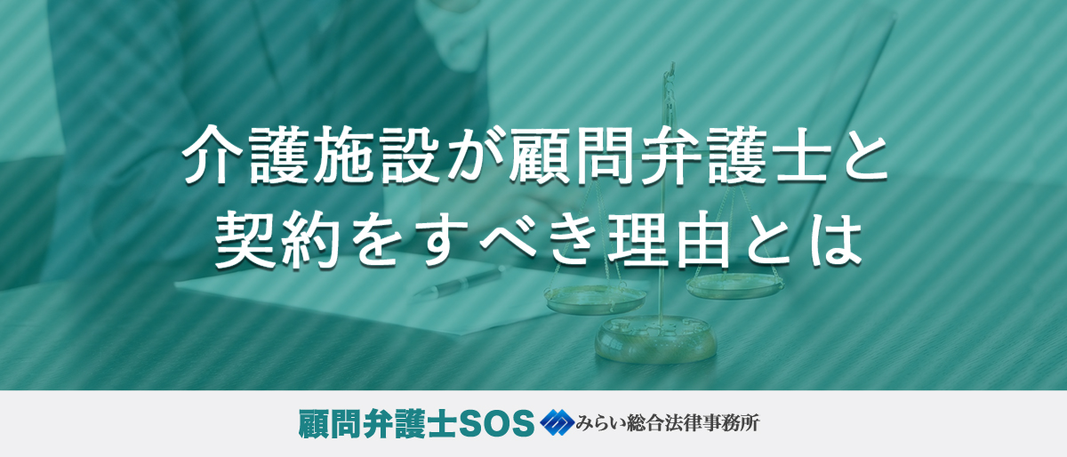 介護施設が顧問弁護士と契約をすべき理由とは