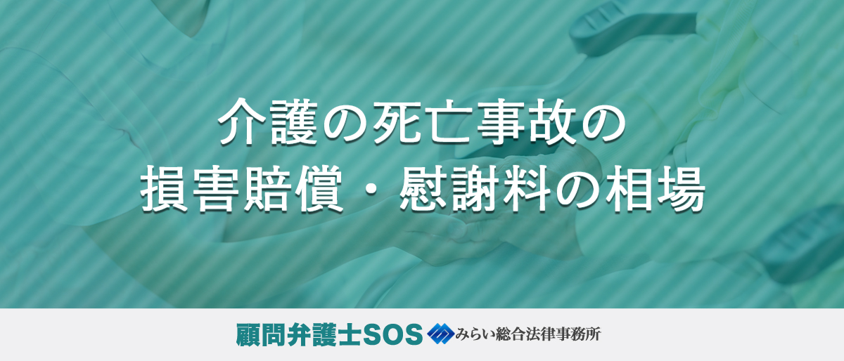 介護の死亡事故の損害賠償・慰謝料の相場