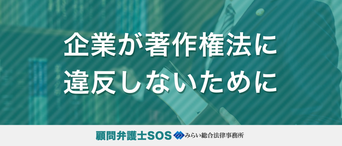 企業が著作権法に違反しないために｜基礎知識